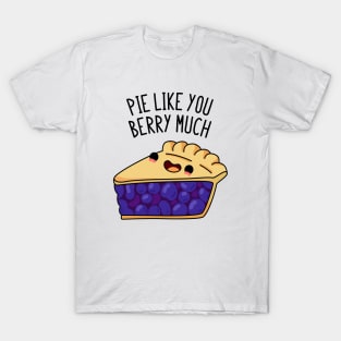 Pie Like You Berry Much Cute Berry Pie Pun T-Shirt